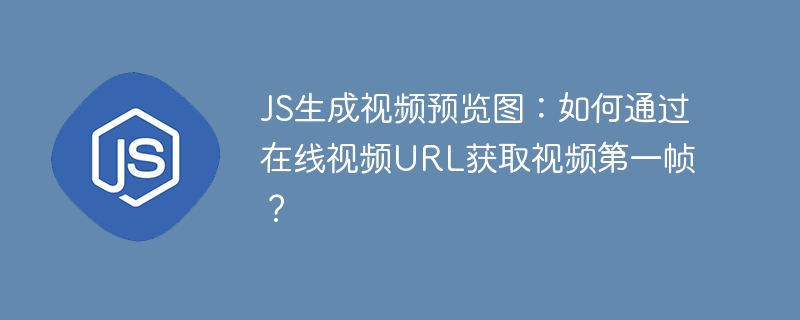 JS视频预览图生成：在线视频URL秒速获取第一帧！