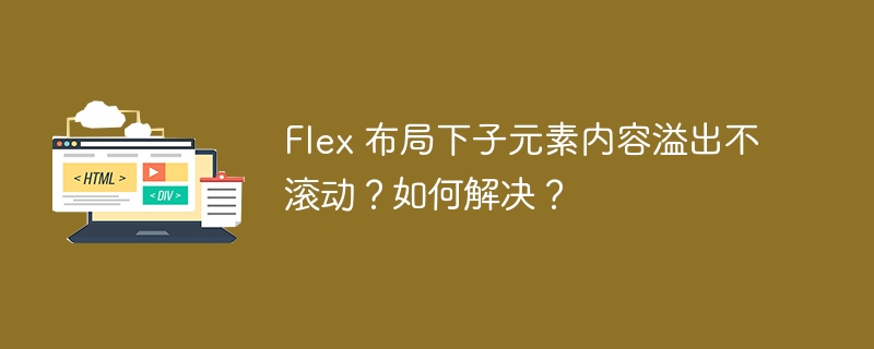 Flex 布局下子元素内容溢出不滚动？如何解决？
