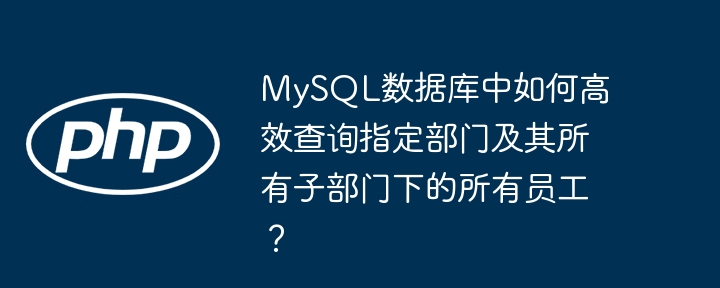 MySQL数据库：高效查询指定部门及所有子部门员工方法