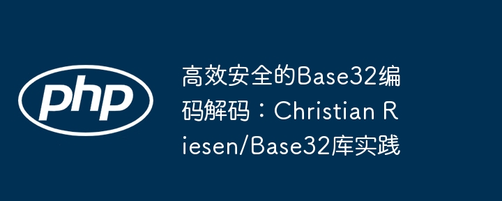 高效Base32编码解码：ChristianRiesen库实战指南