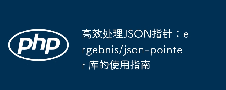 高效解析JSON指针：ergebnis/json-pointer库详解与实战