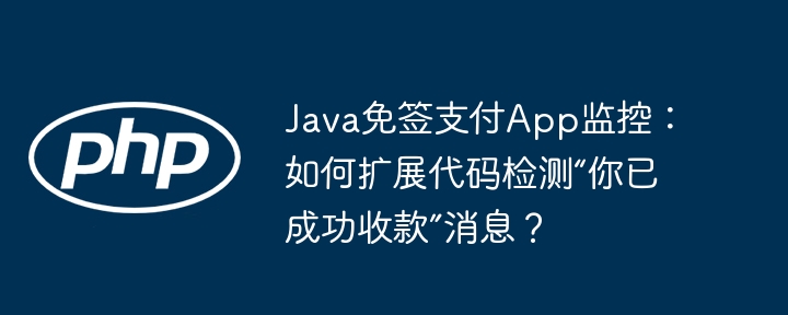Java免签支付App监控：代码检测“收款成功”消息技巧