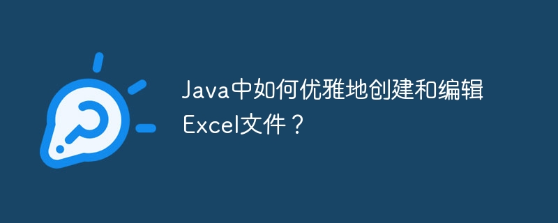 Java中如何优雅地创建和编辑Excel文件?