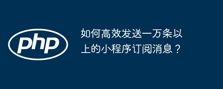 如何轻松搞定1万+小程序订阅消息？