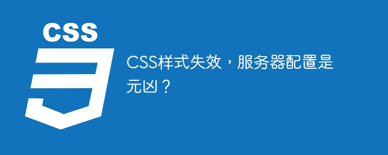 CSS样式失效？服务器配置竟是罪魁祸首！