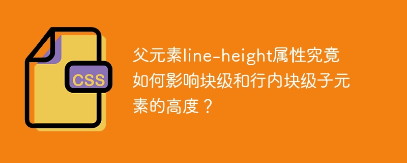 父元素line-height影响子元素高度？块级&行内块级元素详解