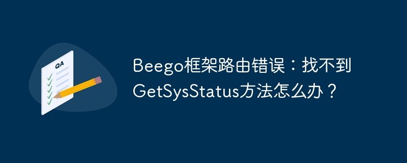 Beego框架路由错误：找不到GetSysStatus方法怎么办？