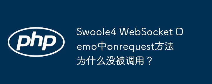 Swoole4 WebSocket onRequest回调函数失效？排查指南
