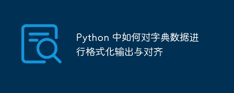 Python字典格式化输出，完美对齐技巧教学