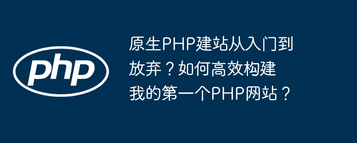 原生PHP建站：从零开始，快速搭建你的第一个网站！