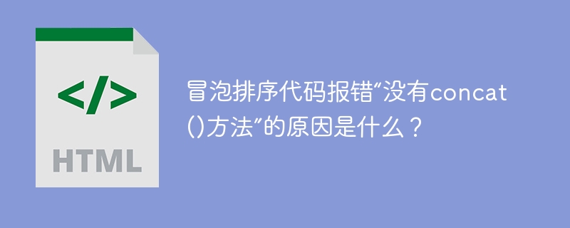 冒泡排序报错：concat()方法为啥不存在？急救！