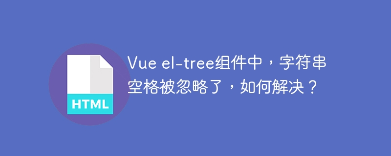Vueel-tree字符串空格丢失？教你完美解决！