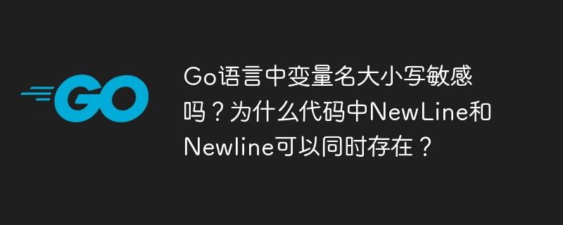 Go语言中变量名大小写敏感吗?为什么代码中NewLine和Newline可以同时存在?