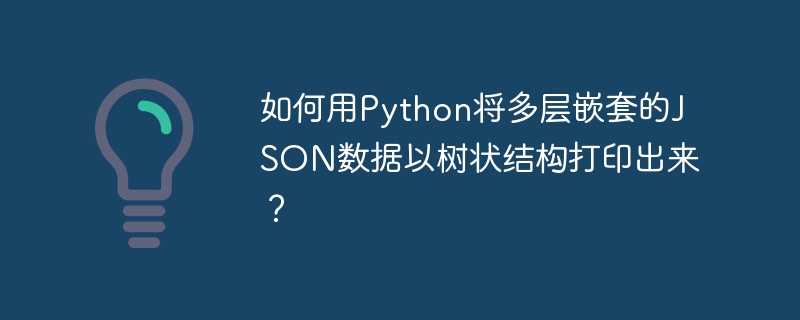 Python打印JSON树：超详细教程及代码示例