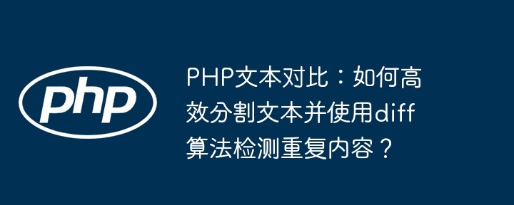 PHP文本对比神器：高效分割+diff算法，轻松识别重复内容！