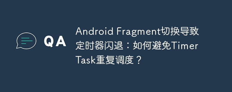 Android Fragment切换导致定时器闪退：如何避免TimerTask重复调度？
