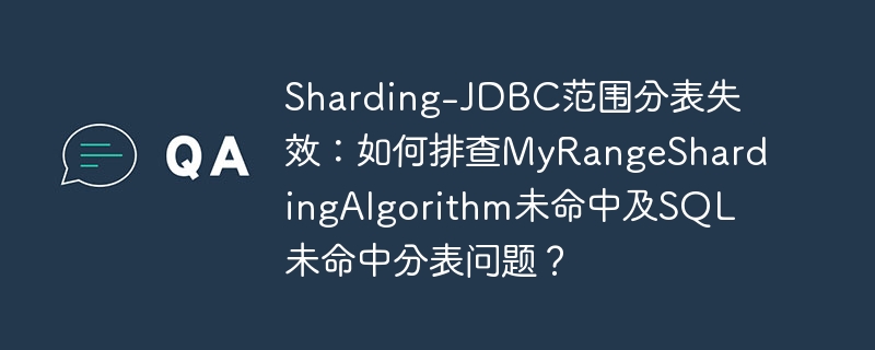 Sharding-JDBC范围分表失效:如何排查MyRangeShardingAlgorithm未命中及SQL未命中分表问题?