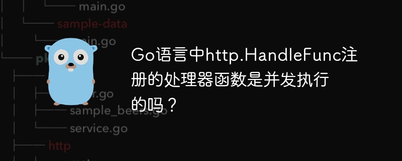 Go语言http.HandleFunc并发详解：处理器函数深度剖析