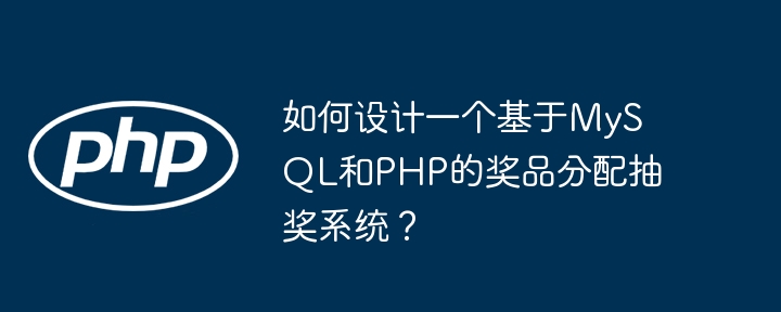 MySQL+PHP抽奖系统设计：奖品分配方案详解
