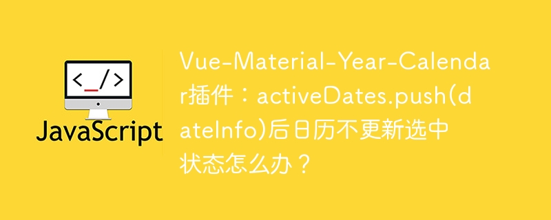 VueMaterial-Year-Calendar日期选中BUG？activeDates失效解决方法！