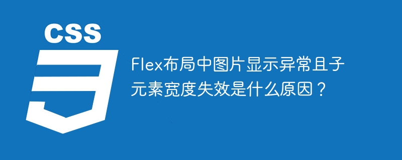 Flex布局中图片显示异常且子元素宽度失效是什么原因？