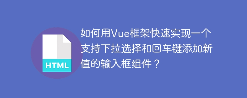 Vue.js组件开发：下拉+回车键添加，超详细快速上手教程