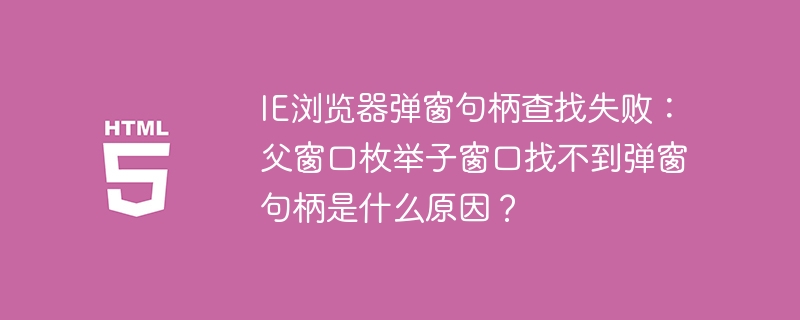 IE弹窗句柄报错？父窗口枚举失败终极解决攻略