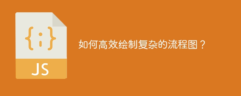 如何高效绘制复杂的流程图？