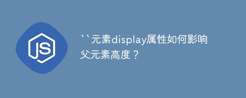 ``元素display属性如何影响父元素高度?