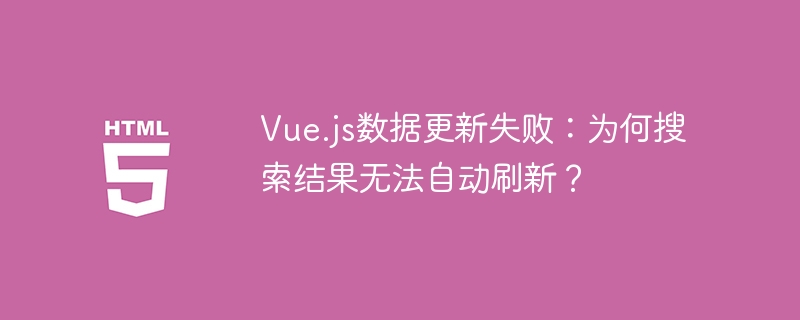 Vue.js数据更新失败：为何搜索结果无法自动刷新？
