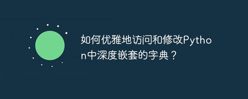 如何优雅地访问和修改Python中深度嵌套的字典?