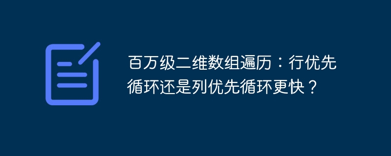 百万级二维数组：行优先还是列优先更快？性能测试大揭秘！