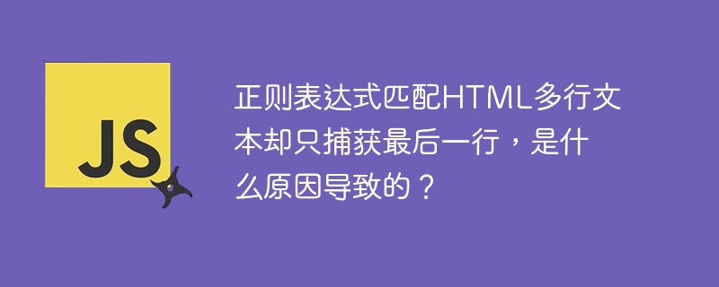 正则表达式匹配HTML多行文本却只捕获最后一行，是什么原因导致的？