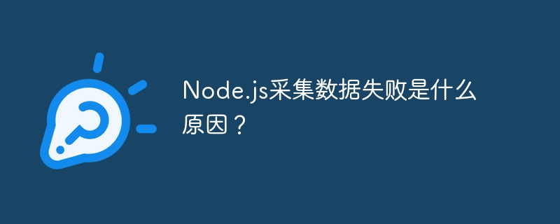 Node.js采集数据失败是什么原因？