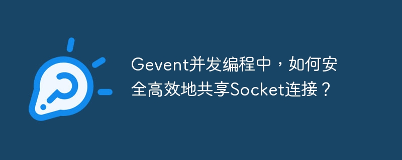 Gevent并发编程中,如何安全高效地共享Socket连接?