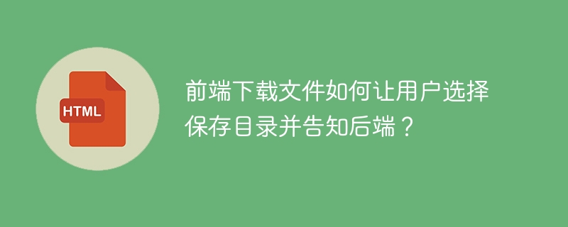 前端下载：自定义保存路径+后端通知，完美方案！