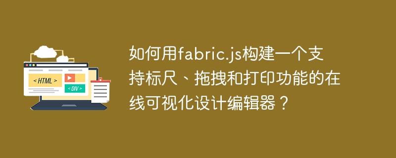 如何用fabric.js构建一个支持标尺、拖拽和打印功能的在线可视化设计编辑器？
