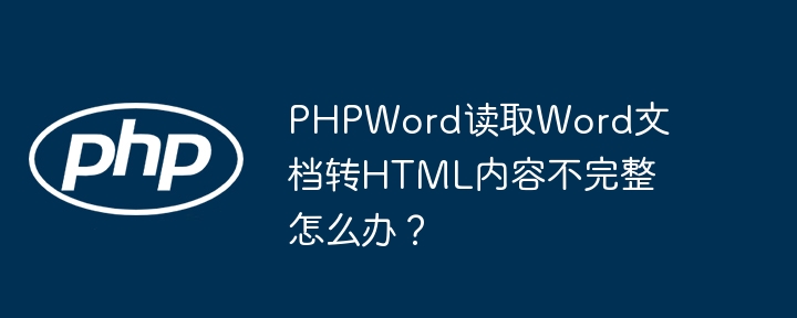 PHPWord读取Word文档转HTML内容不完整的终极解决方案