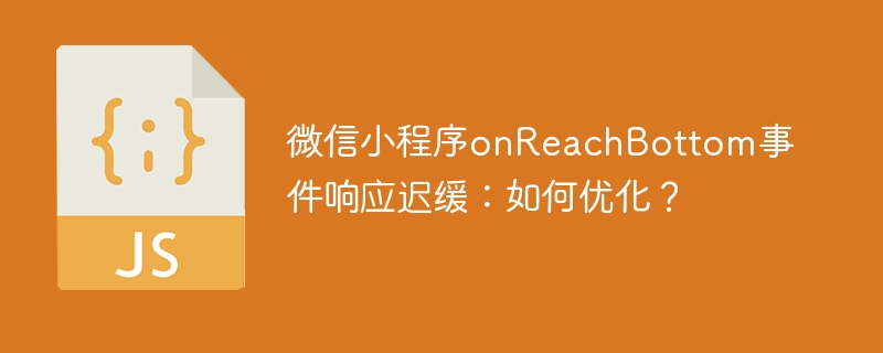 微信小程序onReachBottom事件响应慢？优化技巧全面解析