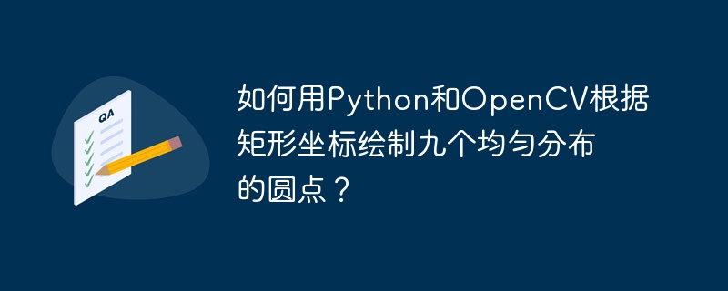 如何用Python和OpenCV根据矩形坐标绘制九个均匀分布的圆点?