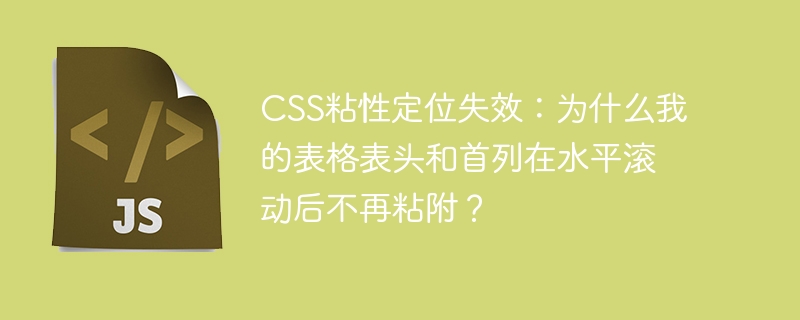 CSS粘性定位失效：为什么我的表格表头和首列在水平滚动后不再粘附？