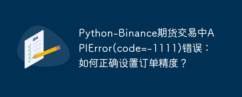 Python-Binance期货交易APIError(code=-1111)解决攻略：如何精准设置订单精度？