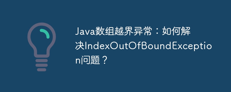 Java数组越界异常解决方案，IndexOutOfBoundException处理攻略