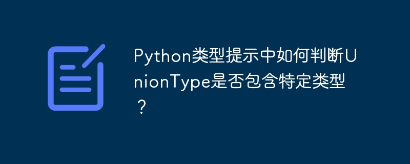 在Python的类型提示中，如果你想判断一个UnionType是否包含特定的类型，可以使用typing模块中的get_origin和get_args函数来实现。以下是一个示例代码，展示如何进行这种判断：fromtypingimportUnion,get_origin,get_argsdefcheck_union_contains_type(union_type,target_type):origi