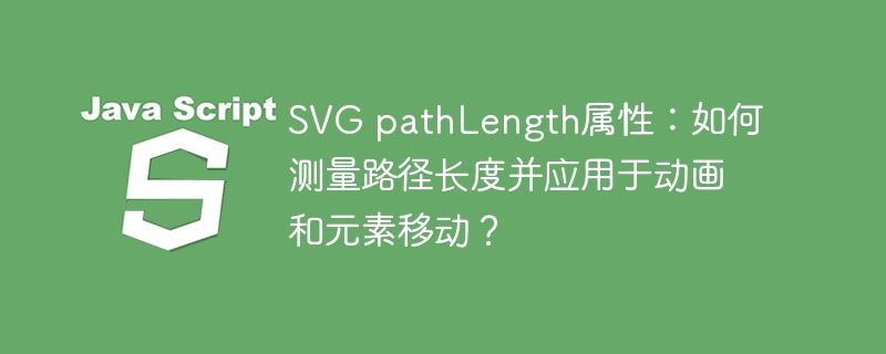SVGpathLength属性：巧妙测量路径长度并应用于动画和元素移动的技巧