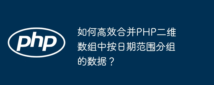 PHP二维数组按日期范围分组合并技巧大揭秘