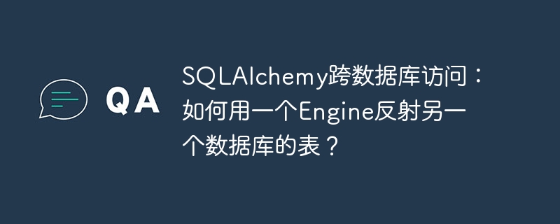 SQLAlchemy跨数据库访问：如何用一个Engine反射另一个数据库的表？