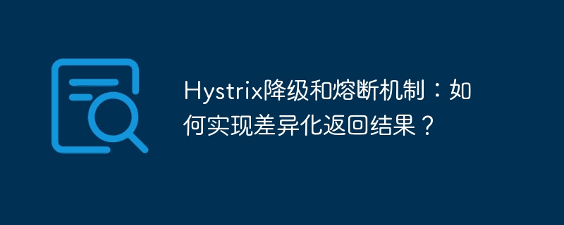 Hystrix降级与熔断机制：实现差异化返回结果的技巧