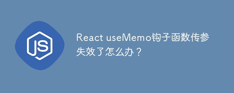 ReactuseMemo钩子函数传参失效的解决方法和实用技巧