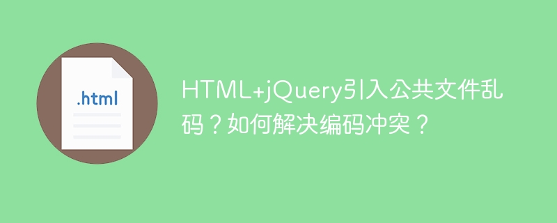 HTML+jQuery引入公共文件乱码?如何解决编码冲突?